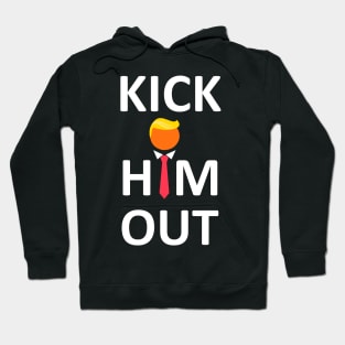 Kick Him Out Anti trump Elections 2020 Hoodie